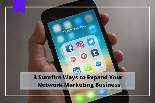 3 Surefire Ways to Expand Your Network Marketing Business