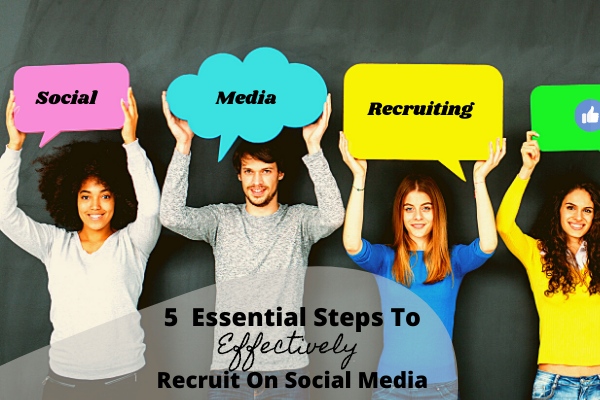 5 Essential Steps To Effectively Recruit On Social Media